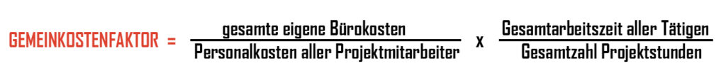 GEMEINKOSTENFAKTOR = (gesamte eigene Bürokosten : Personalkosten aller Projektmitarbeiter) x (Gesamtarbeitszeit aller Tätigen : Gesamtzahl Projektstunden)